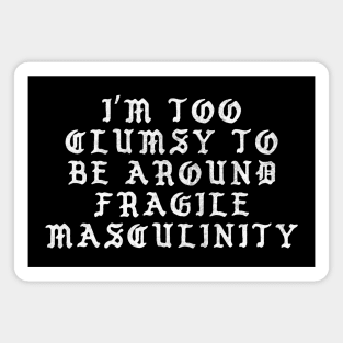 I'm Too Clumsy To Be Around Fragile Masculinity / Feminist Typography Design Magnet